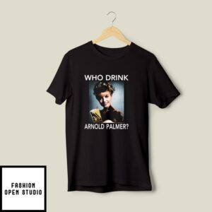 Who Drink Arnold Palmer T-Shirt
