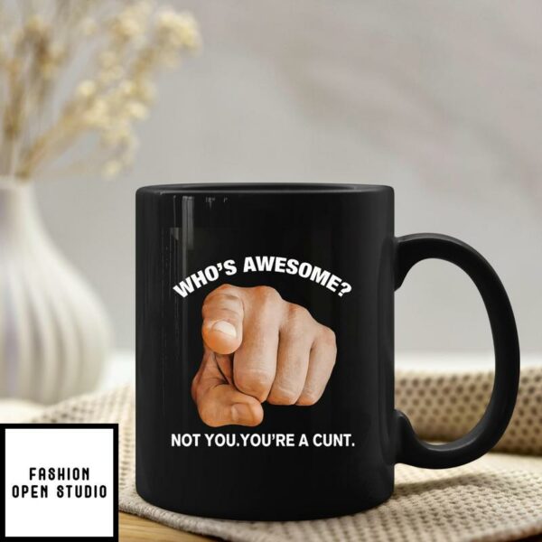 Who’s Awesome Not You You’re A Cunt Mug