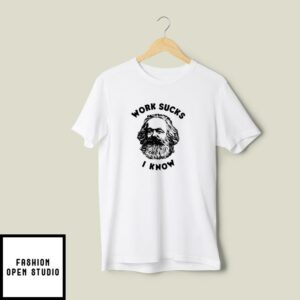 Work Sucks I Know Karl Marx T-Shirt