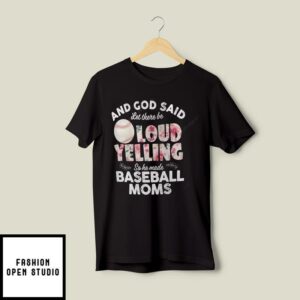 And God Said Let There Be Loud Yelling So He Made Baseball Moms T-Shirt
