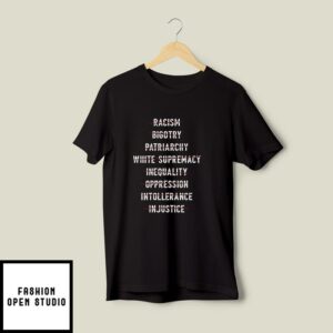 Anti Racism Bigotry Patriarchy White Supremacy Inequality Oppression Intollerance Injustice T-Shirt