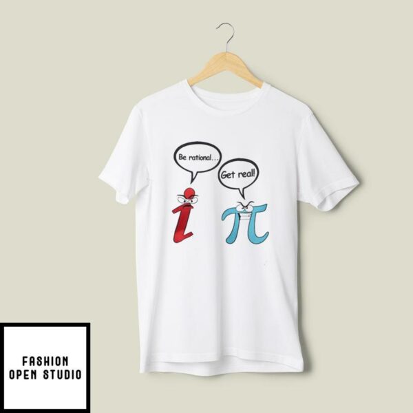 Be Rational Get Real Pi Day T-Shirt