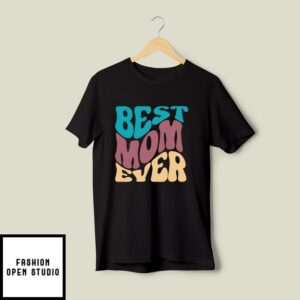 Best Mom Ever T-Shirt, Mother’s Day T-Shirt