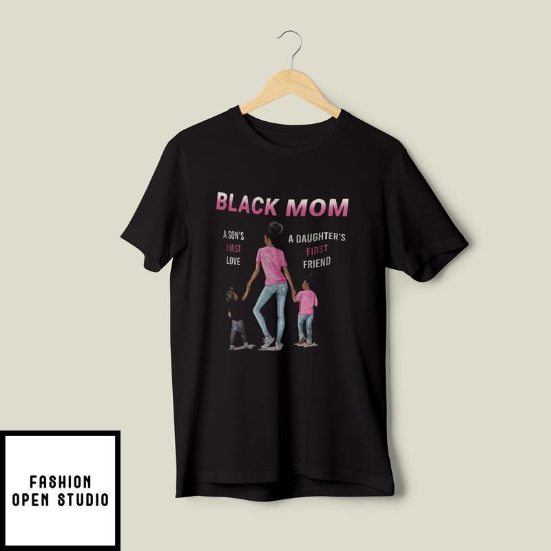 Black Mom T-Shirt A Daughter's First Friend A Son's First Love T-Shirt