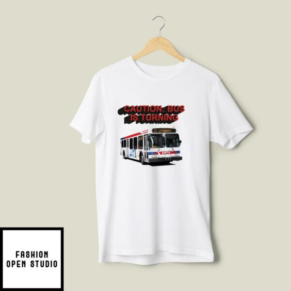 Caution Bus Is Turning T-Shirt