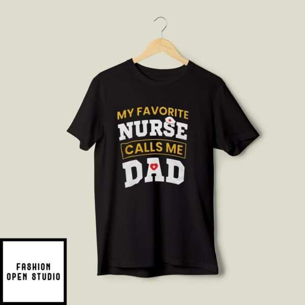 Dad Nurse T-Shirt My Favorite Nurse Calls Me Dad