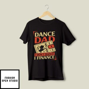 Dance Dad I Don’t Dance I Finance T-Shirt