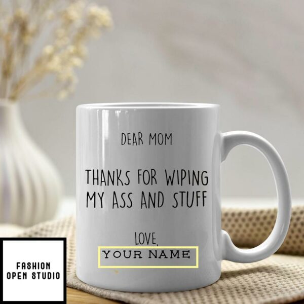 Dear Mom Thanks For Wiping My Ass And Stuff Personalized Mug