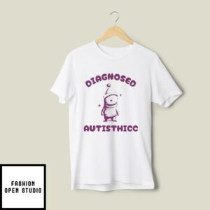 Diagnosed Autisthicc T-Shirt