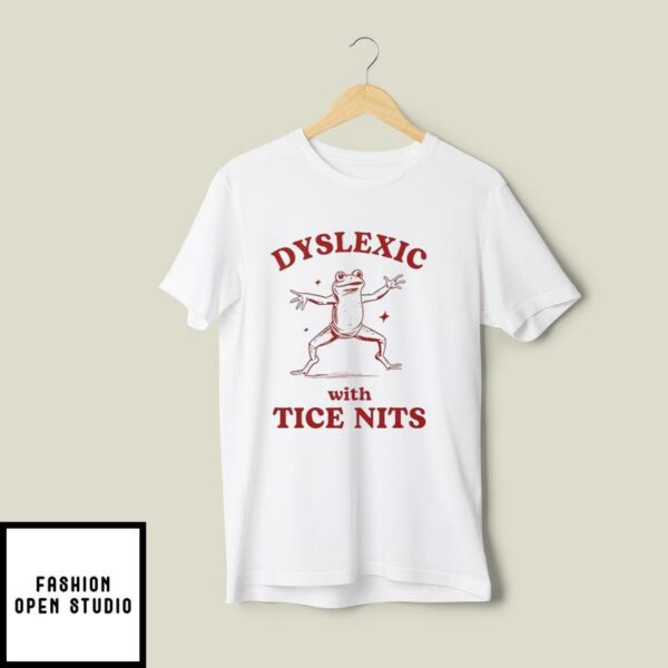 Dyslexic With Tice Nits (Nice Tits) T-Shirt