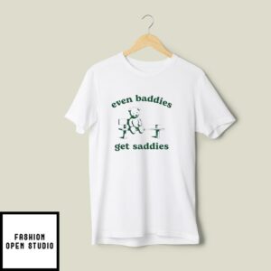 Even Baddies Get Saddies T-Shirt