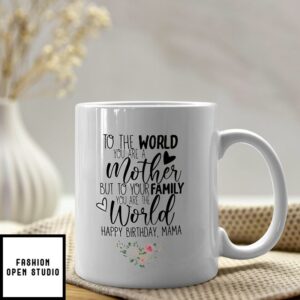 Happy Birthday Mom Mug To Your Family You Are The World