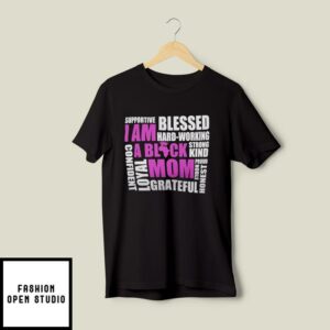 I Am A Black Mom Supportive Blessed Hard Working Strong Kind T-Shirt