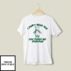 I Don’t Need Sex Life Fucks Me Everyday T-Shirt