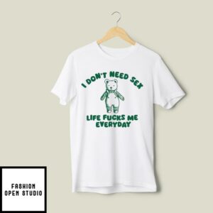 I Don’t Need Sex Life Fucks Me Everyday T-Shirt