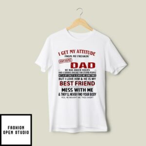 I Get My Attitude From My Freaking Awesome Dad T Shirt 1 1
