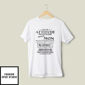 I Get My Attitude From My Freaking Awesome Mom T-Shirt I Love Her