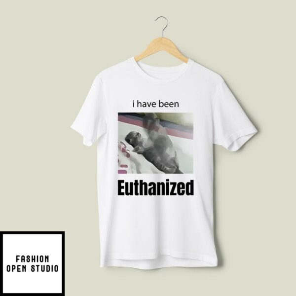 I Have Been Euthanized T-Shirt