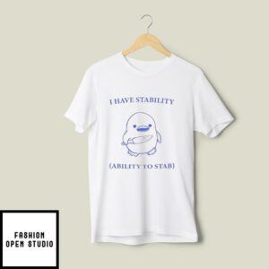 I Have Stability Ability To Stab T-Shirt