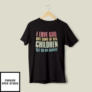 I Love God But His Children Make Me Nerves T-Shirt