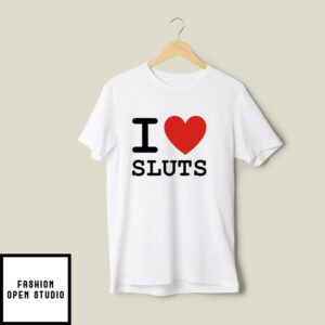 I Love Sluts T-Shirt