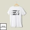 I Screw I Nut I Bolt T-Shirt