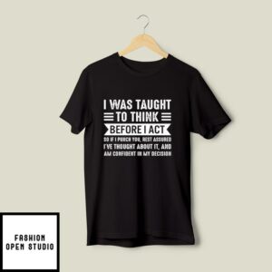 I Was Taught To Think Before I Act T-Shirt