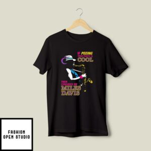 If Peeing Your Pants Is Cool Then Consider Me Miles Davis T-Shirt