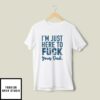 I’m Just Here To Fuck Your Dad T-Shirt