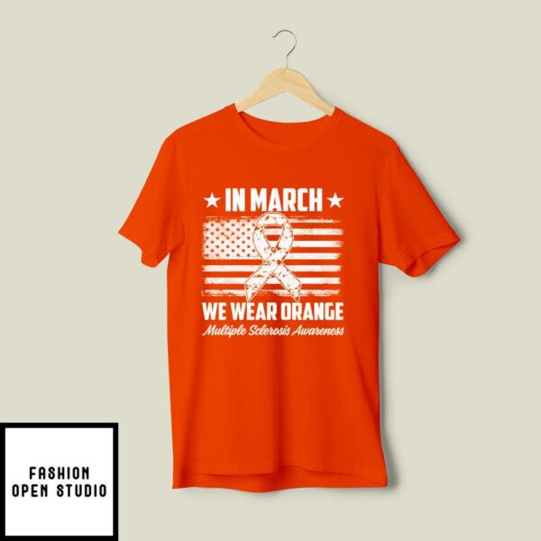 In March We Wear Orange Multiple Sclerosis Awareness T-Shirt