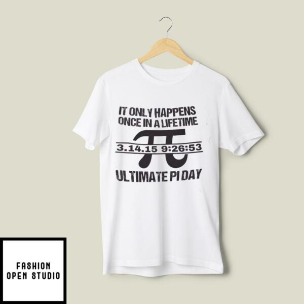 It Only Happens Once In A Life Time Ultimate Pi Day T-Shirt