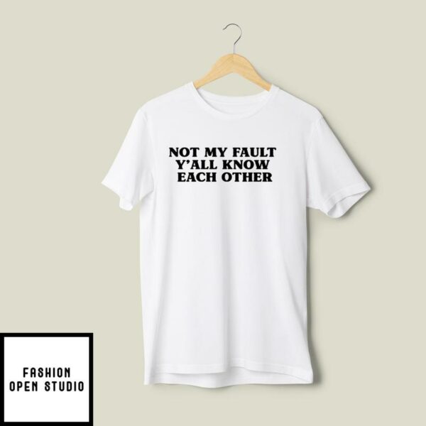 Kali Not My Fault Y’All Know Each Other T-Shirt