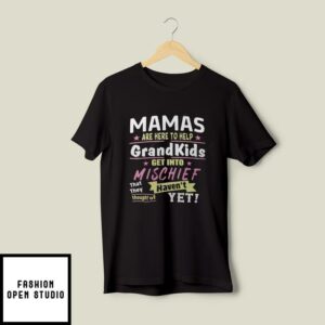 Mamas Are Here to Help the Grandkids Get Into Mischief T-Shirt