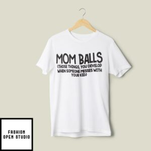 Mom Balls Those Things You Develop When Someone Messed With Your Kids T-Shirt
