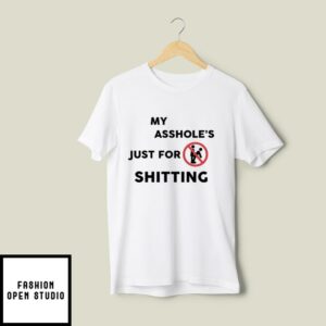 My Asshole’s Just For Shitting T-Shirt