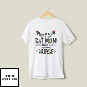 Nurse Cat T-Shirt Born To Be A Stay At Home Cat Mom