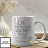 OMG My Mother Was Right About Everything Mug Personalized