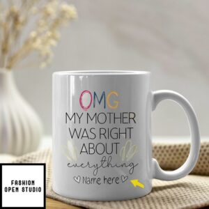 OMG My Mother Was Right About Everything Mug Personalized