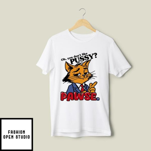 Oh You Don’t Like Pussy Pawse T-Shirt