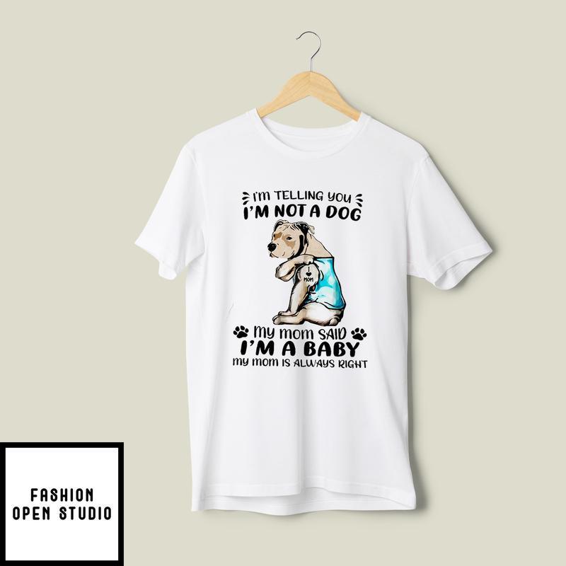 Pitbull Mom T-Shirt I'm Telling You I'm Not A Dog I'm A Baby