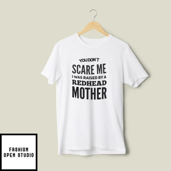 Redhead T-Shirt You Don’t Scare Me I Raised By Redhead Mother