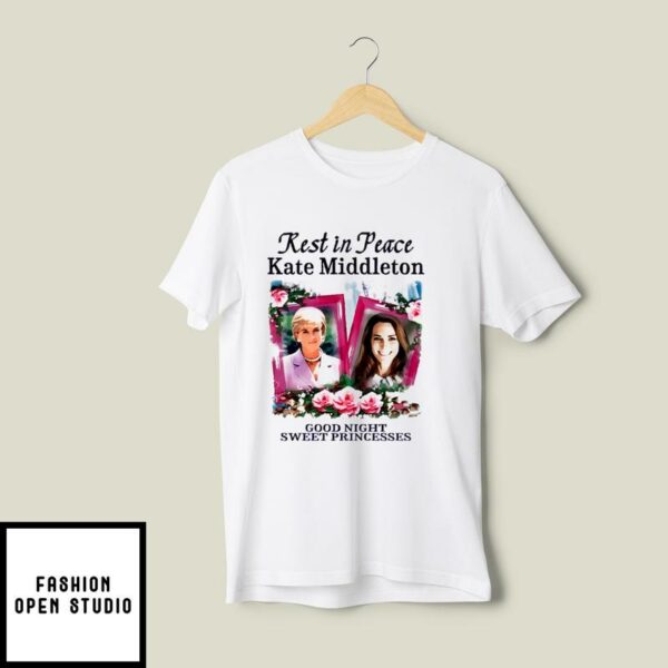 Rest In Peace Kate Middleton Good Night Sweet Princesses T-Shirt