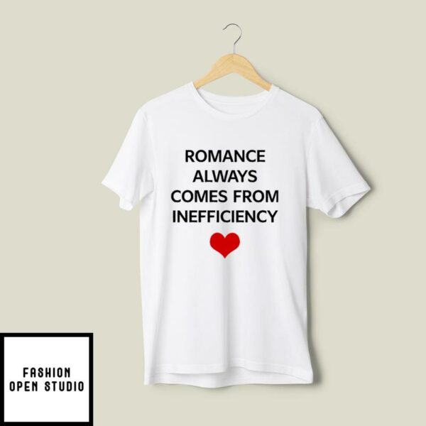 Romance Always Comes From Inefficiency T-Shirt