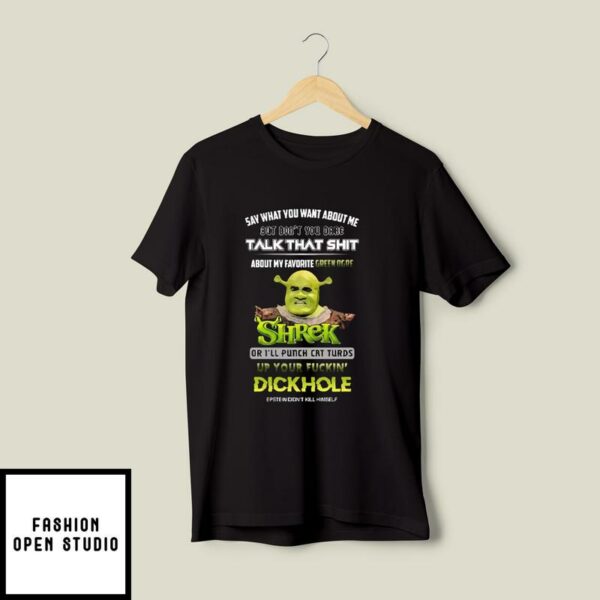 Shrek Say What You Want About Me But Don’t You Dare Talk That Shit T-Shirt