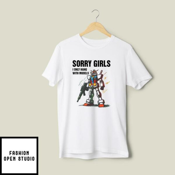 Sorry Girls I Only Hang With Models Gundam Models T-Shirt