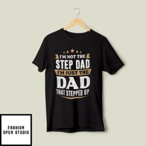 Stepped Dad T-Shirt Not The Stepdad Just The Dad Stepped Up