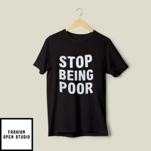 Stop Being Poor T-Shirt