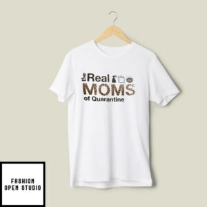 The Real Moms Of Quarantine Mom Quarantine T-Shirt