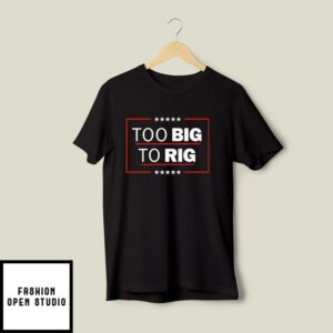 Too Big To Rig T-Shirt