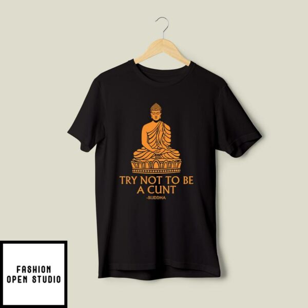 Try Not To Be A Cunt Buddha T-Shirt